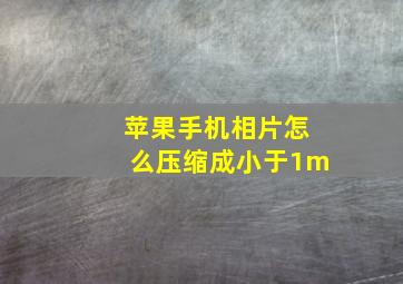 苹果手机相片怎么压缩成小于1m