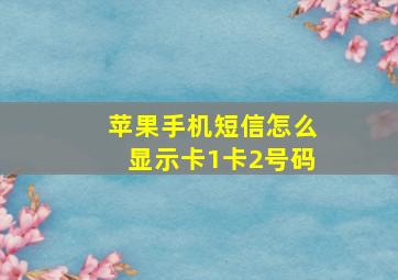 苹果手机短信怎么显示卡1卡2号码