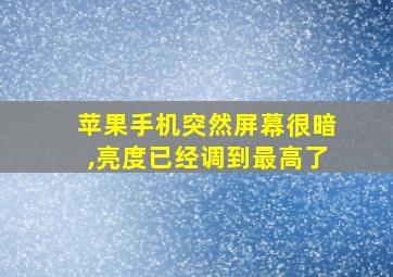 苹果手机突然屏幕很暗,亮度已经调到最高了