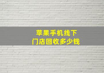 苹果手机线下门店回收多少钱