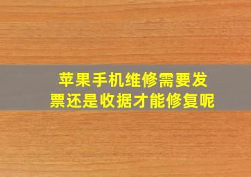 苹果手机维修需要发票还是收据才能修复呢