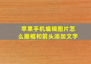 苹果手机编辑图片怎么画框和箭头添加文字