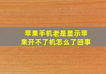 苹果手机老是显示苹果开不了机怎么了回事