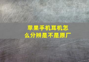 苹果手机耳机怎么分辨是不是原厂