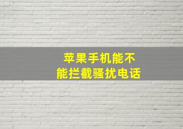 苹果手机能不能拦截骚扰电话