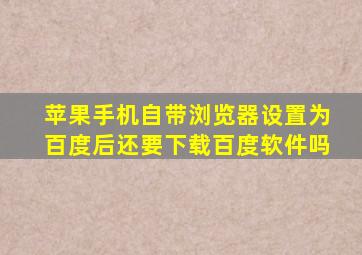 苹果手机自带浏览器设置为百度后还要下载百度软件吗