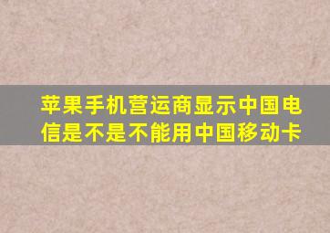 苹果手机营运商显示中国电信是不是不能用中国移动卡