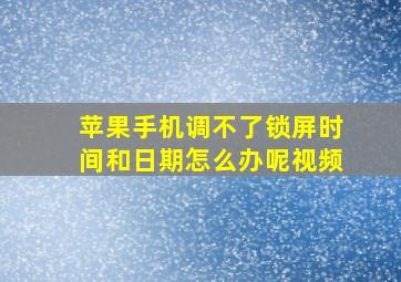 苹果手机调不了锁屏时间和日期怎么办呢视频