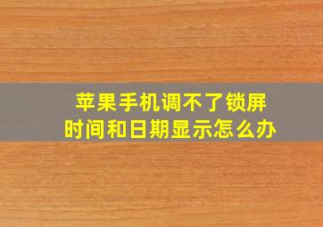 苹果手机调不了锁屏时间和日期显示怎么办