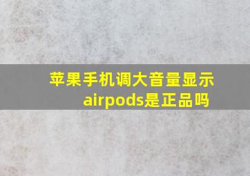 苹果手机调大音量显示airpods是正品吗