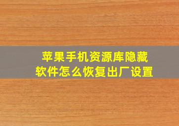 苹果手机资源库隐藏软件怎么恢复出厂设置