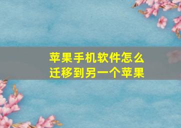 苹果手机软件怎么迁移到另一个苹果