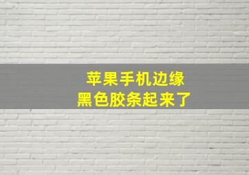 苹果手机边缘黑色胶条起来了