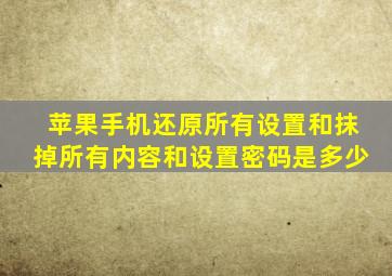 苹果手机还原所有设置和抹掉所有内容和设置密码是多少