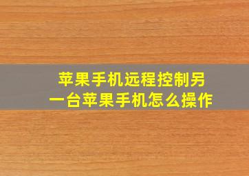 苹果手机远程控制另一台苹果手机怎么操作