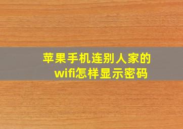 苹果手机连别人家的wifi怎样显示密码