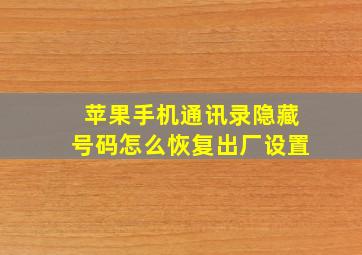 苹果手机通讯录隐藏号码怎么恢复出厂设置