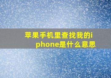 苹果手机里查找我的iphone是什么意思