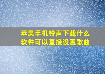 苹果手机铃声下载什么软件可以直接设置歌曲