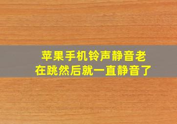 苹果手机铃声静音老在跳然后就一直静音了