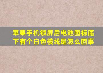 苹果手机锁屏后电池图标底下有个白色横线是怎么回事