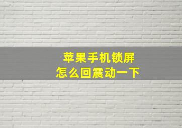 苹果手机锁屏怎么回震动一下