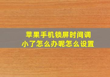 苹果手机锁屏时间调小了怎么办呢怎么设置