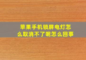 苹果手机锁屏电灯怎么取消不了呢怎么回事