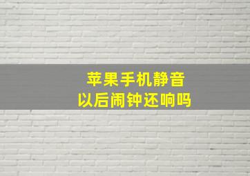 苹果手机静音以后闹钟还响吗