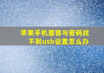 苹果手机面容与密码找不到usb设置怎么办