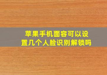 苹果手机面容可以设置几个人脸识别解锁吗