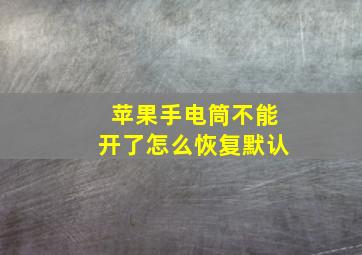 苹果手电筒不能开了怎么恢复默认