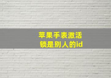 苹果手表激活锁是别人的id