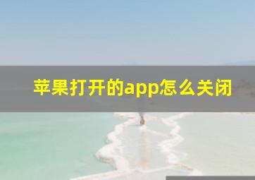 苹果打开的app怎么关闭