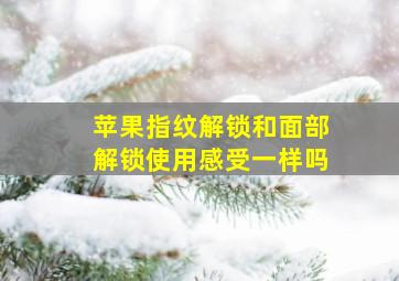 苹果指纹解锁和面部解锁使用感受一样吗