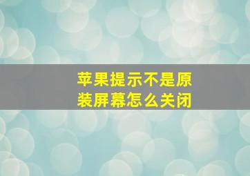 苹果提示不是原装屏幕怎么关闭