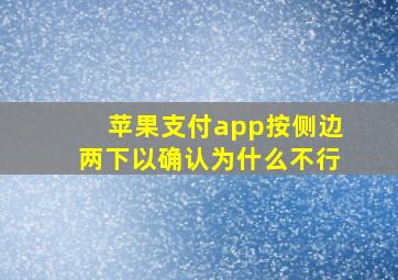 苹果支付app按侧边两下以确认为什么不行