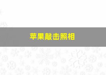 苹果敲击照相