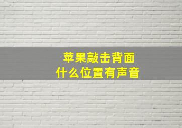 苹果敲击背面什么位置有声音