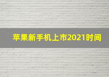 苹果新手机上市2021时间