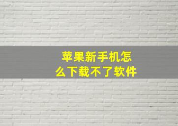 苹果新手机怎么下载不了软件