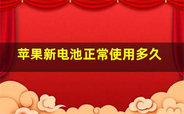 苹果新电池正常使用多久