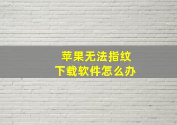 苹果无法指纹下载软件怎么办