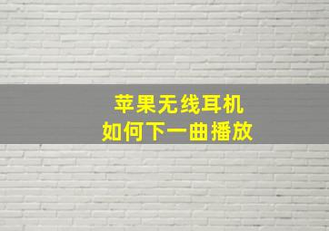 苹果无线耳机如何下一曲播放