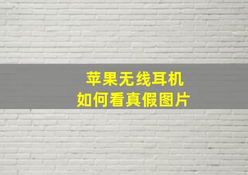 苹果无线耳机如何看真假图片