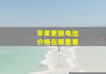 苹果更换电池价格在哪里看