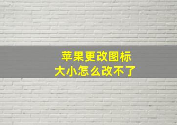 苹果更改图标大小怎么改不了