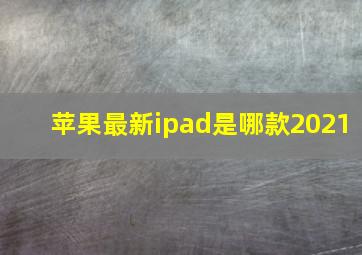 苹果最新ipad是哪款2021