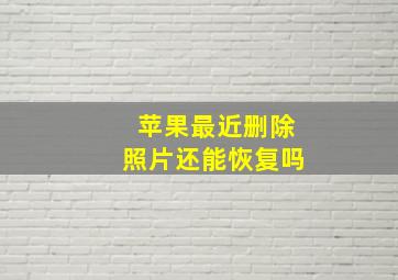 苹果最近删除照片还能恢复吗