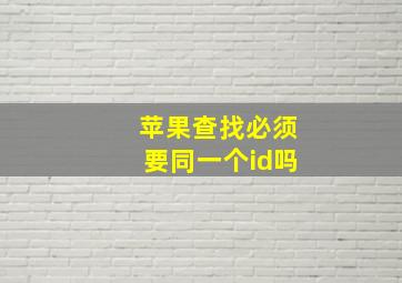 苹果查找必须要同一个id吗